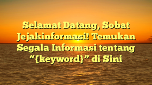 Selamat Datang, Sobat Jejakinformasi! Temukan Segala Informasi tentang “{keyword}” di Sini