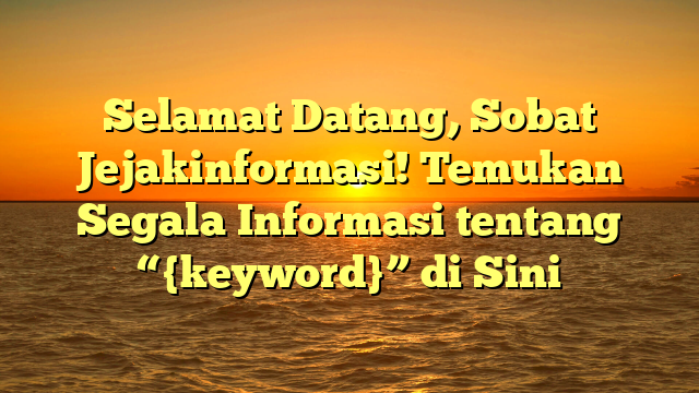 Selamat Datang, Sobat Jejakinformasi! Temukan Segala Informasi tentang “{keyword}” di Sini