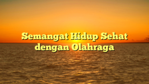 Semangat Hidup Sehat dengan Olahraga