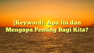 {Keyword}: Apa Itu dan Mengapa Penting Bagi Kita?