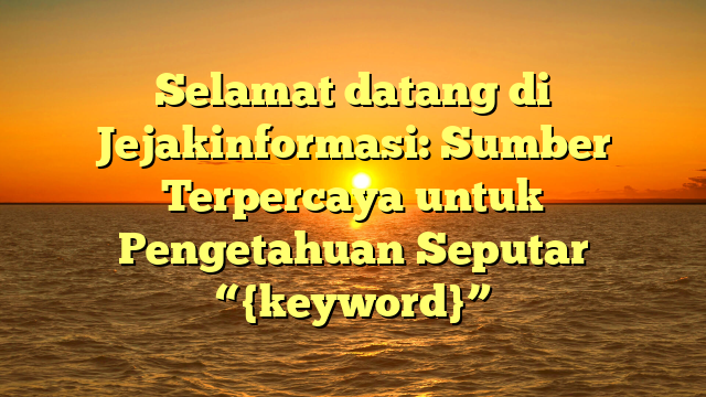 Selamat datang di Jejakinformasi: Sumber Terpercaya untuk Pengetahuan Seputar “{keyword}”