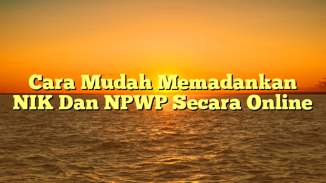 Cara Mudah Memadankan NIK Dan NPWP Secara Online