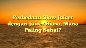 Perbedaan Slow Juicer dengan Juicer Biasa, Mana Paling Sehat?